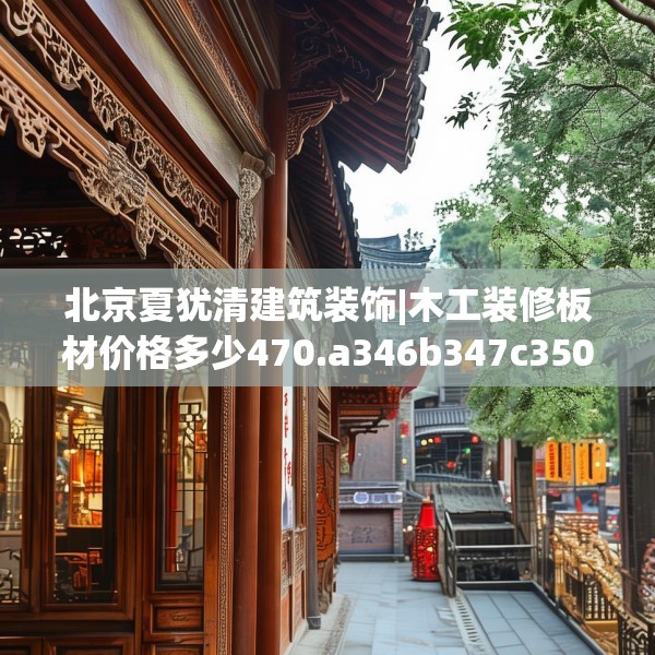 北京夏犹清建筑装饰|木工装修板材价格多少470.a346b347c350fgy.35776665