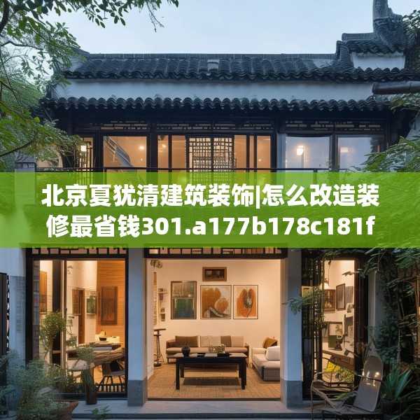 北京夏犹清建筑装饰|怎么改造装修最省钱301.a177b178c181fgy.188poiy