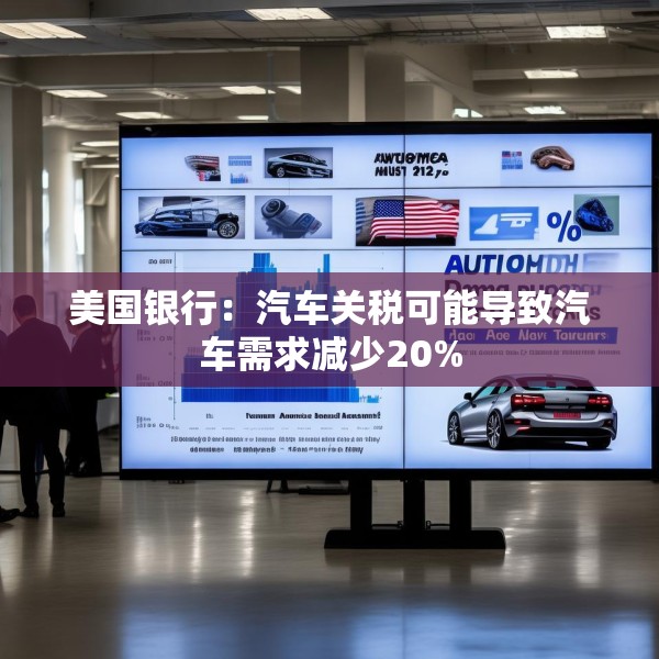 美国银行：汽车关税可能导致汽车需求减少20%