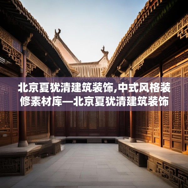 北京夏犹清建筑装饰,中式风格装修素材库—北京夏犹清建筑装饰497.a373b374c377fgy.384cvcx