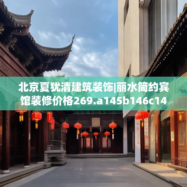 北京夏犹清建筑装饰|丽水简约宾馆装修价格269.a145b146c149fgy.156bnbn