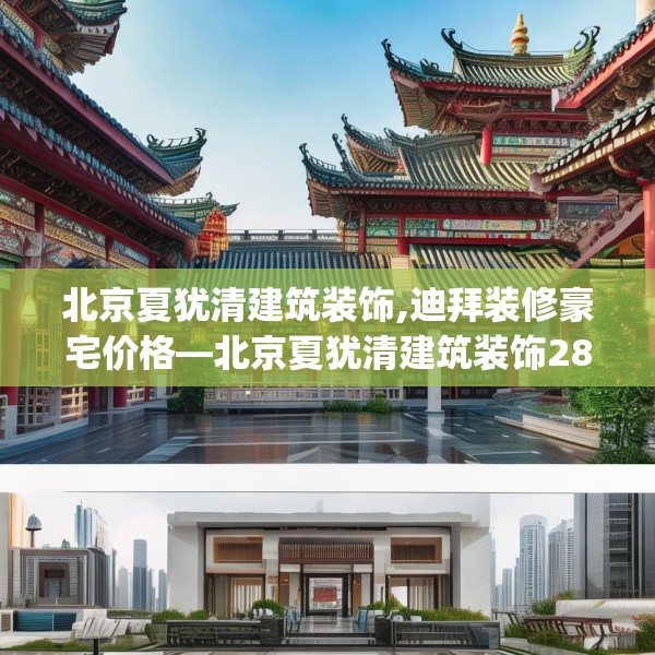 北京夏犹清建筑装饰,迪拜装修豪宅价格—北京夏犹清建筑装饰284.a160b161c164fgy.171xczxv