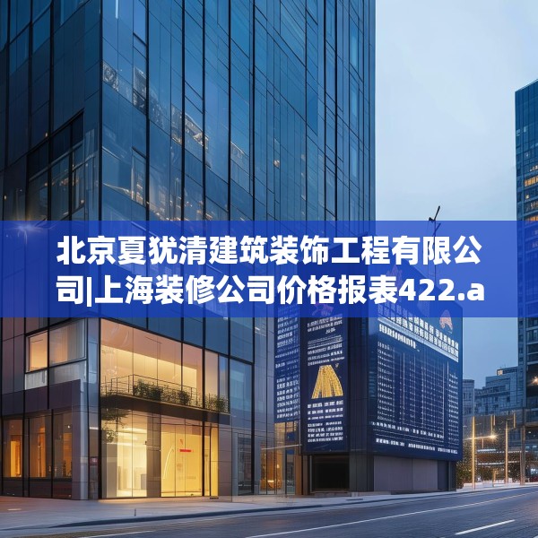 北京夏犹清建筑装饰工程有限公司|上海装修公司价格报表422.a298b299c302fgy.309wew
