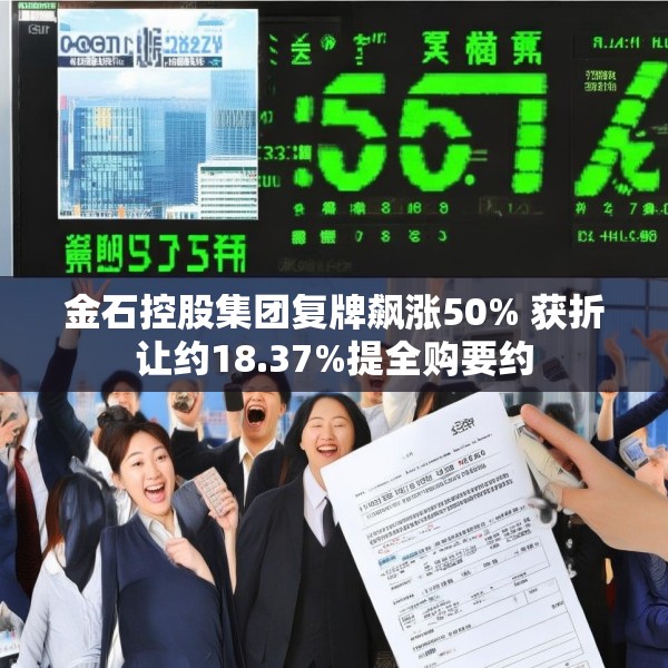 金石控股集团复牌飙涨50% 获折让约18.37%提全购要约