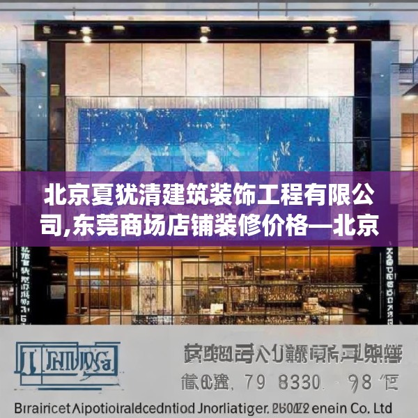 北京夏犹清建筑装饰工程有限公司,东莞商场店铺装修价格—北京夏犹清建筑装饰工程有限公司375.a251b252c255fgy.262fhsg