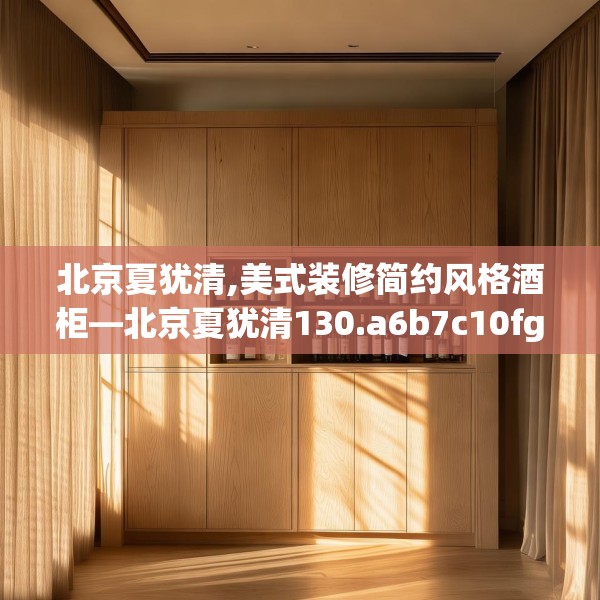 北京夏犹清,美式装修简约风格酒柜—北京夏犹清130.a6b7c10fgy.17htyj