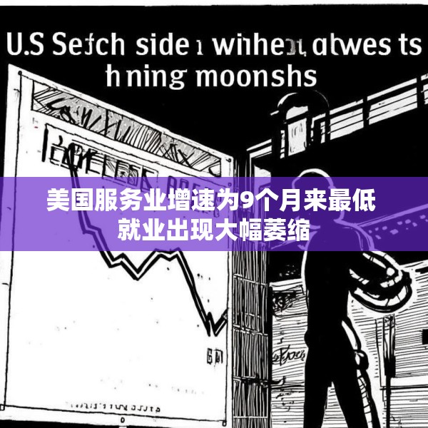 美国服务业增速为9个月来最低 就业出现大幅萎缩