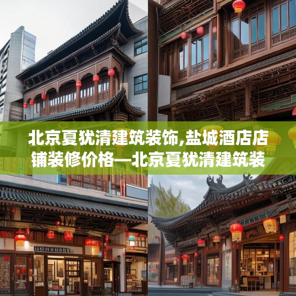 北京夏犹清建筑装饰,盐城酒店店铺装修价格—北京夏犹清建筑装饰127.a3b4c7fgy.14jhhj