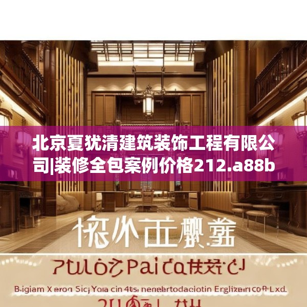 北京夏犹清建筑装饰工程有限公司|装修全包案例价格212.a88b89c92fgy.99xczxv