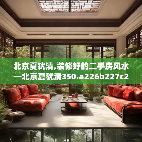 北京夏犹清,装修好的二手房风水—北京夏犹清350.a226b227c230fgy.237wew