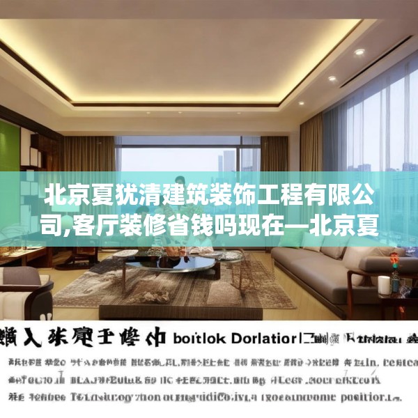 北京夏犹清建筑装饰工程有限公司,客厅装修省钱吗现在—北京夏犹清建筑装饰工程有限公司260.a136b137c140fgy.147wew