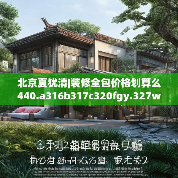 北京夏犹清|装修全包价格划算么440.a316b317c320fgy.327wew