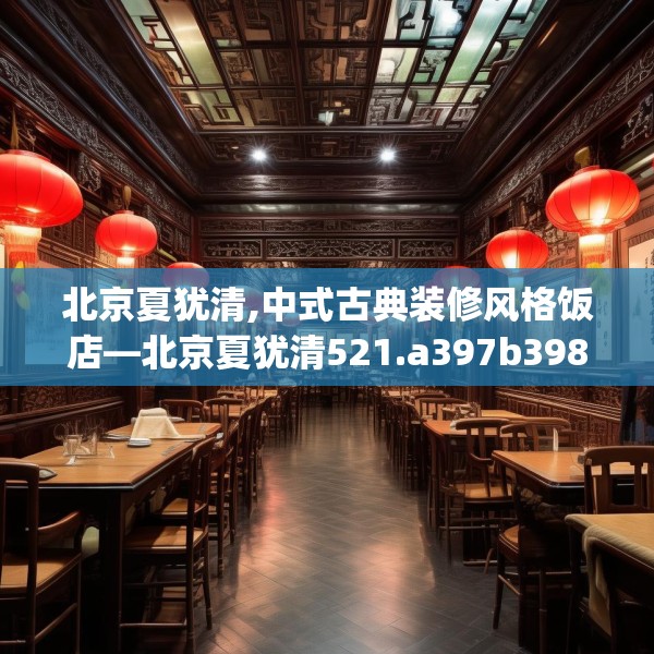 北京夏犹清,中式古典装修风格饭店—北京夏犹清521.a397b398c401fgy.408bnbn