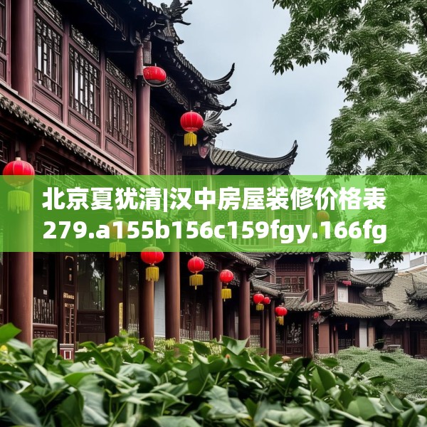 北京夏犹清|汉中房屋装修价格表279.a155b156c159fgy.166fghfd