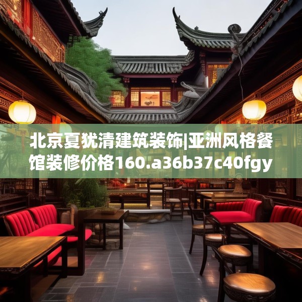北京夏犹清建筑装饰|亚洲风格餐馆装修价格160.a36b37c40fgy.47dewqe