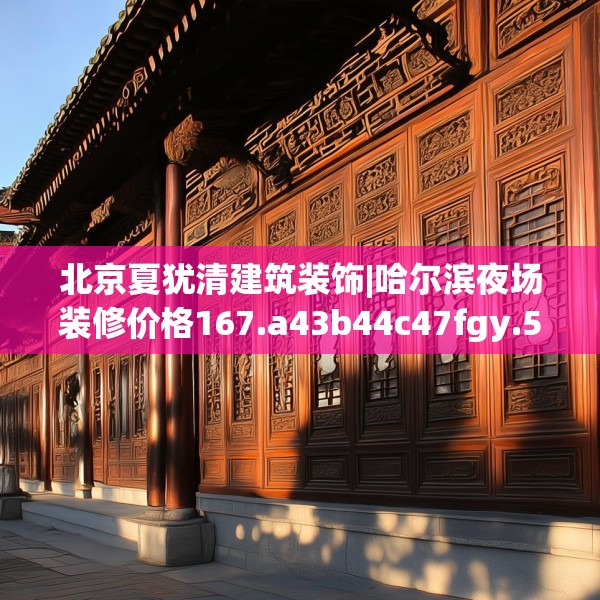 北京夏犹清建筑装饰|哈尔滨夜场装修价格167.a43b44c47fgy.54fds