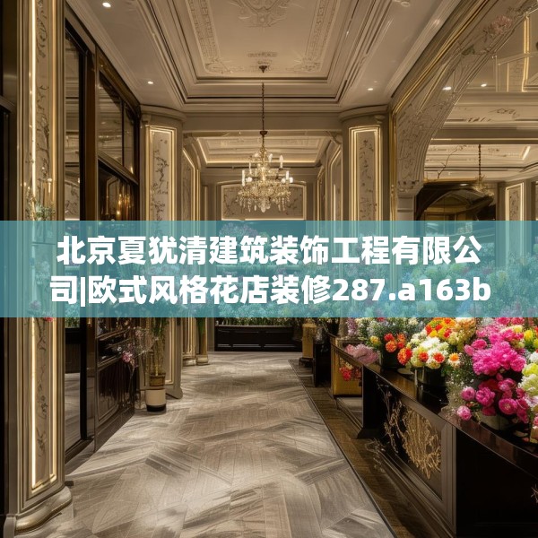 北京夏犹清建筑装饰工程有限公司|欧式风格花店装修287.a163b164c167fgy.174bnbn