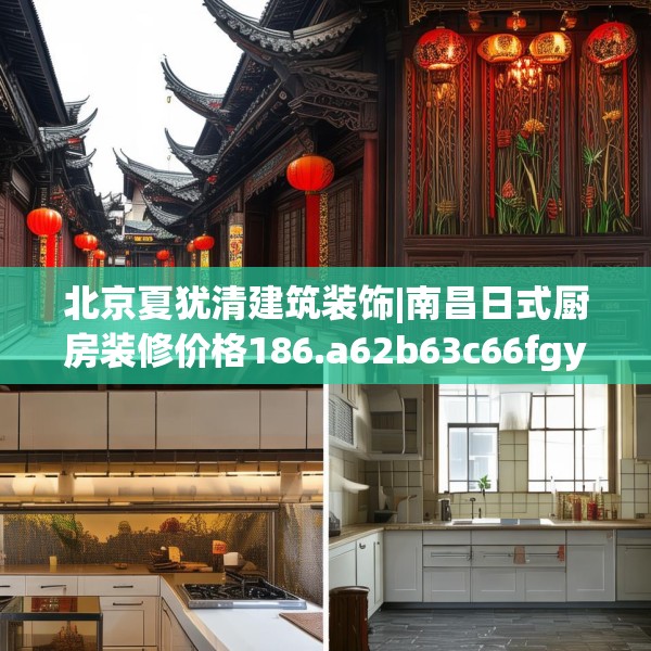 北京夏犹清建筑装饰|南昌日式厨房装修价格186.a62b63c66fgy.73dsfds