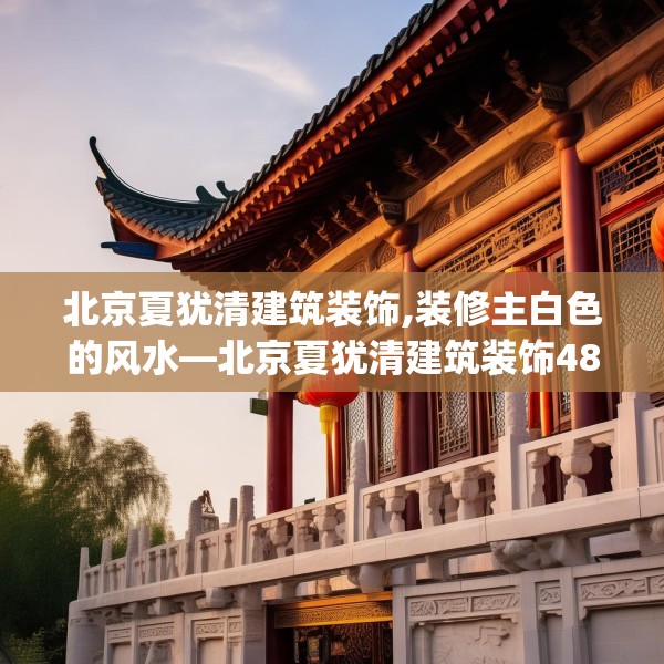 北京夏犹清建筑装饰,装修主白色的风水—北京夏犹清建筑装饰481.a357b358c361fgy.368poiy
