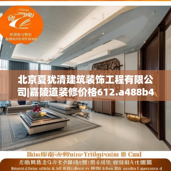北京夏犹清建筑装饰工程有限公司|嘉陵道装修价格612.a488b489c492fgy.499nbn