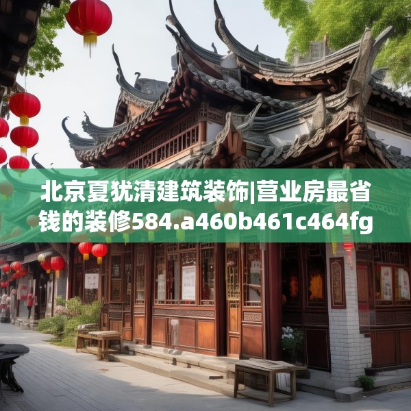 北京夏犹清建筑装饰|营业房最省钱的装修584.a460b461c464fgy.471wew