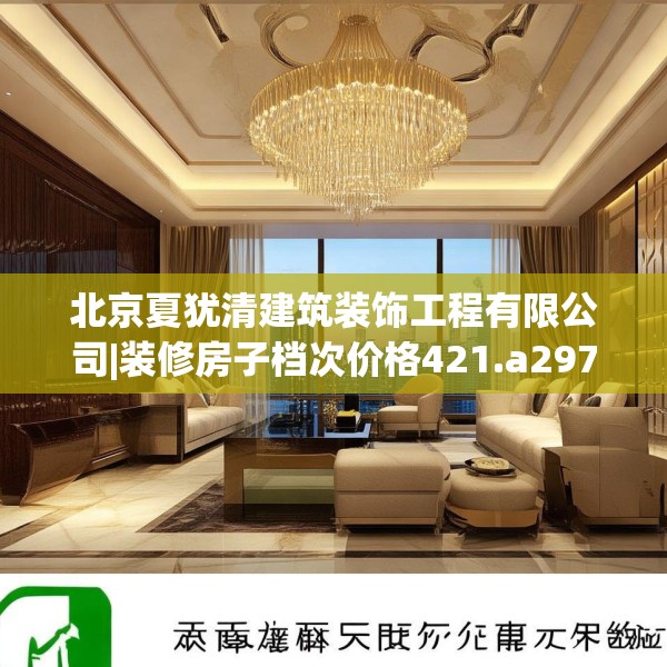 北京夏犹清建筑装饰工程有限公司|装修房子档次价格421.a297b298c301fgy.308fdsfds