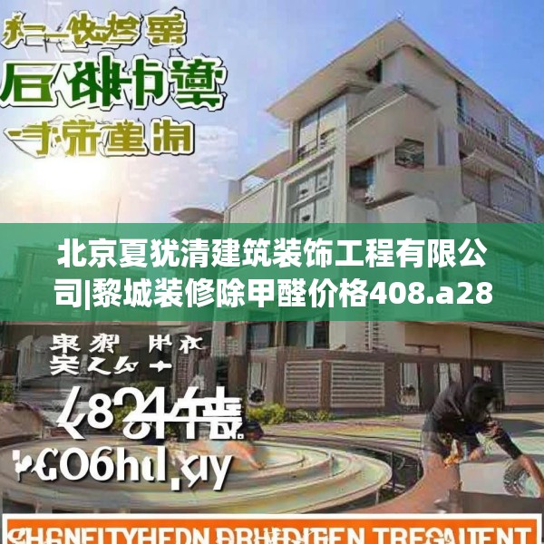 北京夏犹清建筑装饰工程有限公司|黎城装修除甲醛价格408.a284b285c288fgy.295lkjl