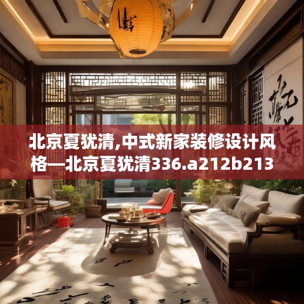 北京夏犹清,中式新家装修设计风格—北京夏犹清336.a212b213c216fgy.223lkjl