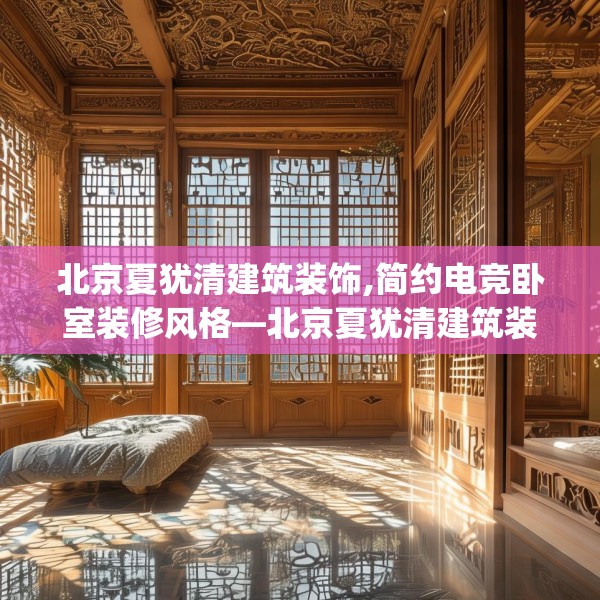 北京夏犹清建筑装饰,简约电竞卧室装修风格—北京夏犹清建筑装饰410.a286b287c290fgy.297xczxv
