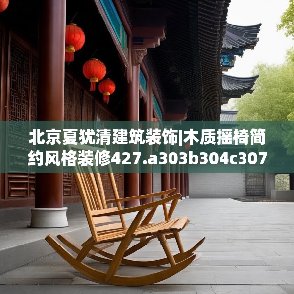 北京夏犹清建筑装饰|木质摇椅简约风格装修427.a303b304c307fgy.314poiy