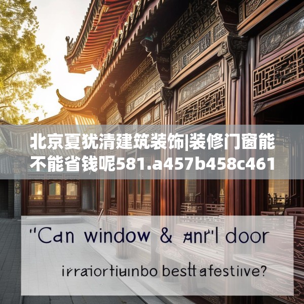 北京夏犹清建筑装饰|装修门窗能不能省钱呢581.a457b458c461fgy.468fds