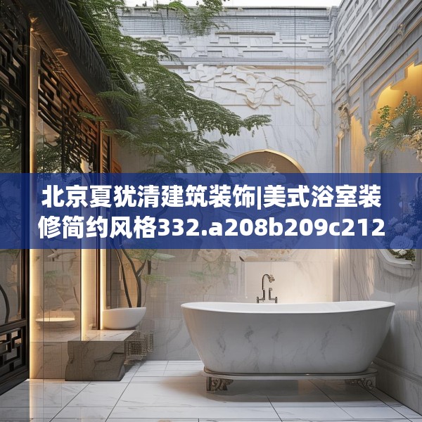 北京夏犹清建筑装饰|美式浴室装修简约风格332.a208b209c212fgy.219wew