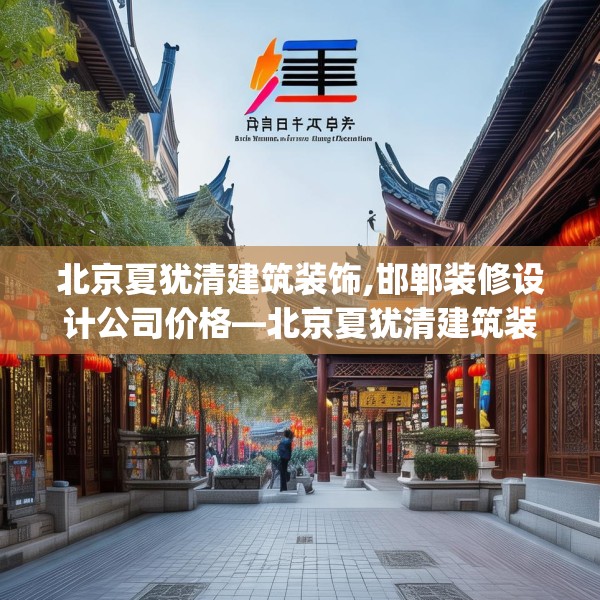北京夏犹清建筑装饰,邯郸装修设计公司价格—北京夏犹清建筑装饰446.a322b323c326fgy.333xczxv