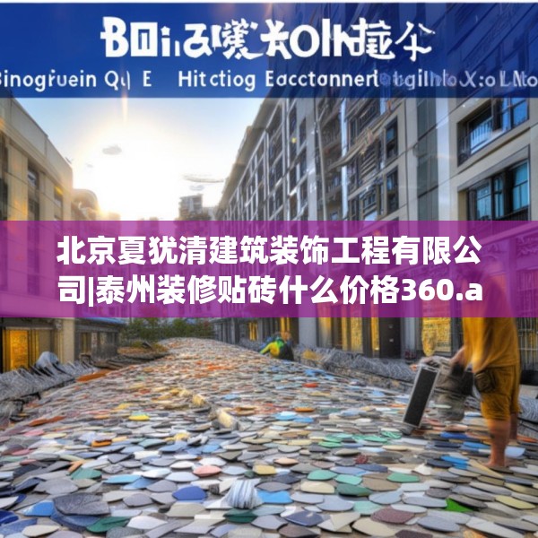 北京夏犹清建筑装饰工程有限公司|泰州装修贴砖什么价格360.a236b237c240fgy.247nbn