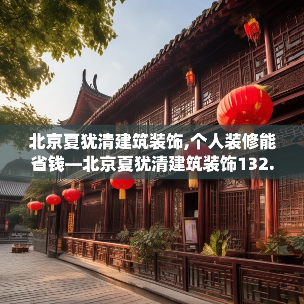北京夏犹清建筑装饰,个人装修能省钱—北京夏犹清建筑装饰132.a8b9c12fgy.19dsfds