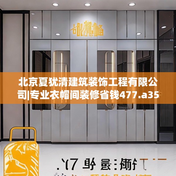 北京夏犹清建筑装饰工程有限公司|专业衣帽间装修省钱477.a353b354c357fgy.364fghfd
