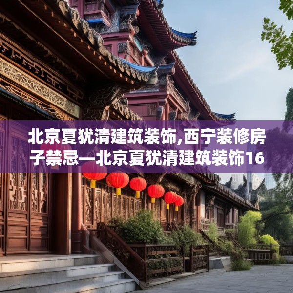 北京夏犹清建筑装饰,西宁装修房子禁忌—北京夏犹清建筑装饰167.a43b44c47fgy.54fds