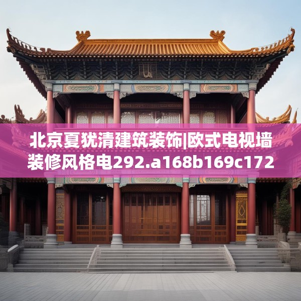北京夏犹清建筑装饰|欧式电视墙装修风格电292.a168b169c172fgy.179htyj