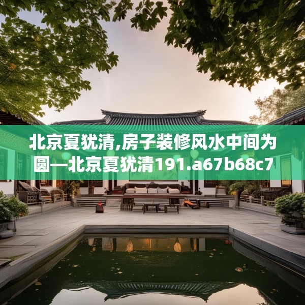 北京夏犹清,房子装修风水中间为圆—北京夏犹清191.a67b68c71fgy.78cvcx