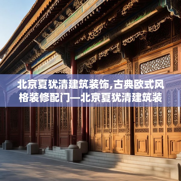 北京夏犹清建筑装饰,古典欧式风格装修配门—北京夏犹清建筑装饰324.a200b201c204fgy.211nbn