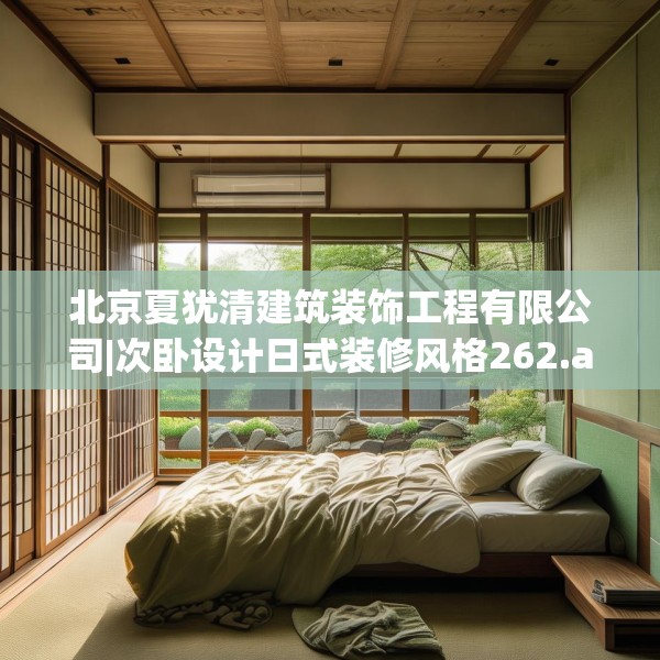 北京夏犹清建筑装饰工程有限公司|次卧设计日式装修风格262.a138b139c142fgy.149sdA