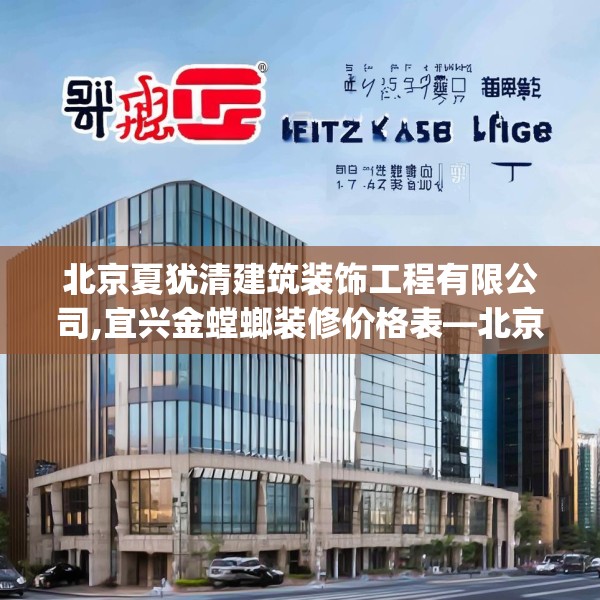 北京夏犹清建筑装饰工程有限公司,宜兴金螳螂装修价格表—北京夏犹清建筑装饰工程有限公司591.a467b468c471fgy.478fhsg