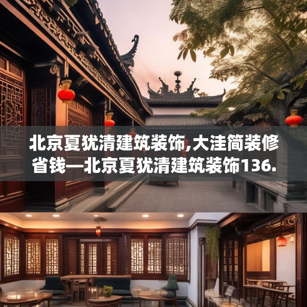 北京夏犹清建筑装饰,大洼简装修省钱—北京夏犹清建筑装饰136.a12b13c16fgy.23sdA