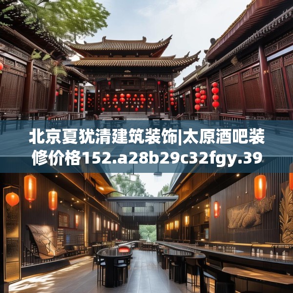 北京夏犹清建筑装饰|太原酒吧装修价格152.a28b29c32fgy.39wew