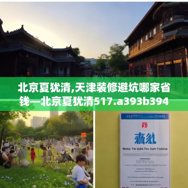 北京夏犹清,天津装修避坑哪家省钱—北京夏犹清517.a393b394c397fgy.404poiy