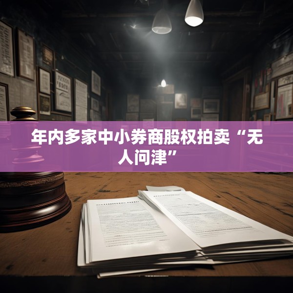 年内多家中小券商股权拍卖“无人问津”