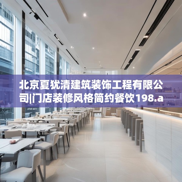 北京夏犹清建筑装饰工程有限公司|门店装修风格简约餐饮198.a74b75c78fgy.85nbn