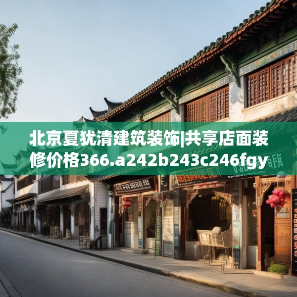 北京夏犹清建筑装饰|共享店面装修价格366.a242b243c246fgy.253dsfds