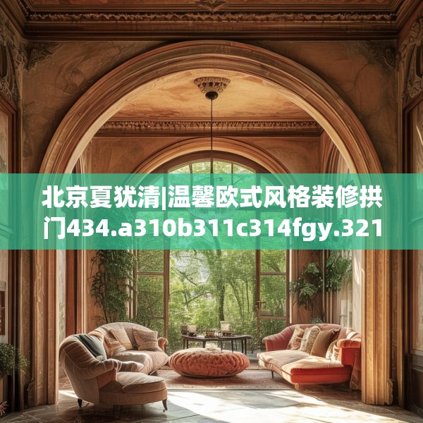 北京夏犹清|温馨欧式风格装修拱门434.a310b311c314fgy.32176667
