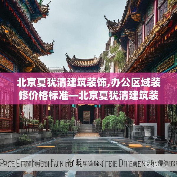 北京夏犹清建筑装饰,办公区域装修价格标准—北京夏犹清建筑装饰194.a70b71c74fgy.81xczxv